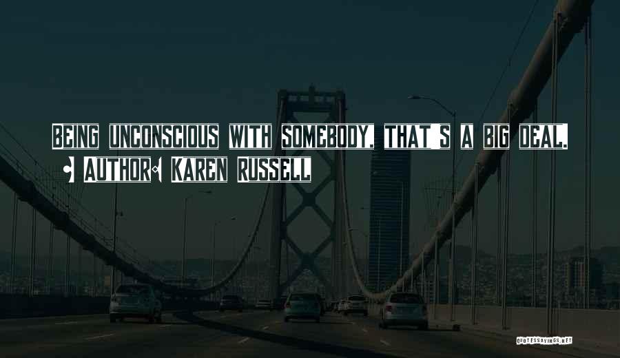 Karen Russell Quotes: Being Unconscious With Somebody, That's A Big Deal.