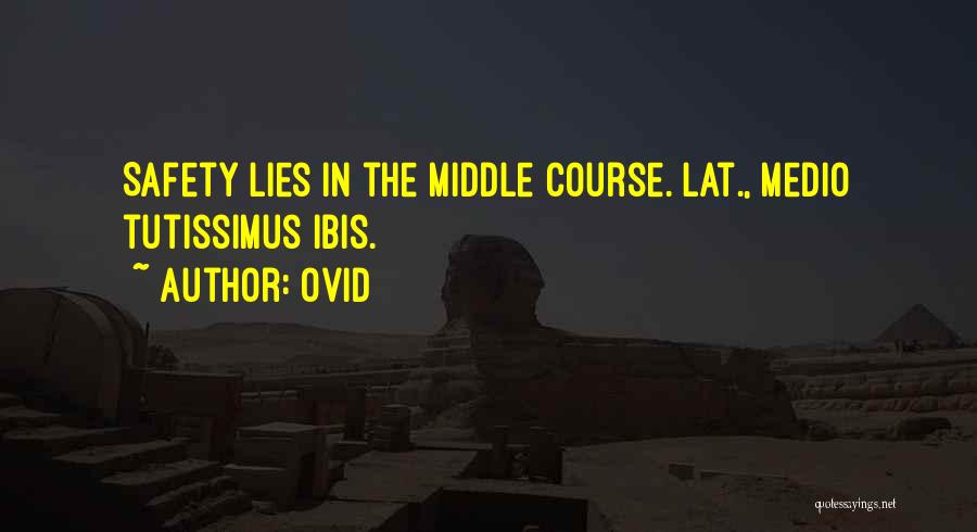 Ovid Quotes: Safety Lies In The Middle Course.[lat., Medio Tutissimus Ibis.]