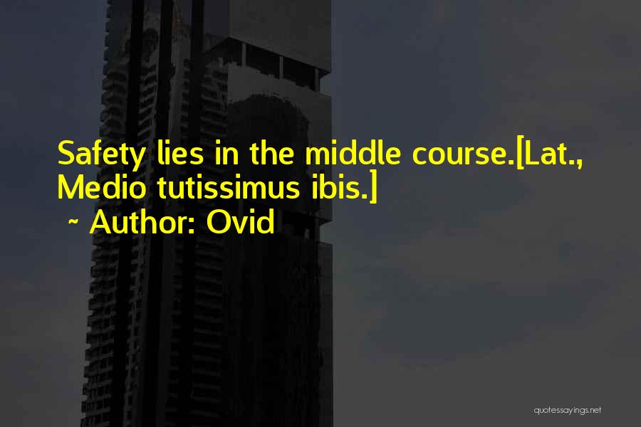 Ovid Quotes: Safety Lies In The Middle Course.[lat., Medio Tutissimus Ibis.]