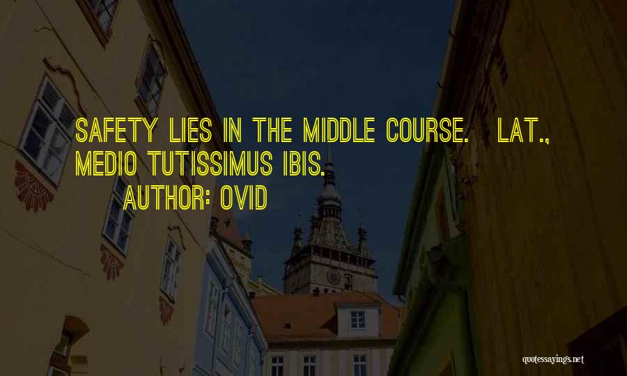 Ovid Quotes: Safety Lies In The Middle Course.[lat., Medio Tutissimus Ibis.]