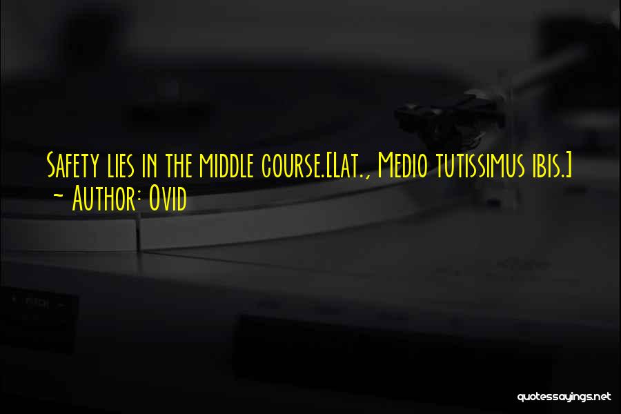 Ovid Quotes: Safety Lies In The Middle Course.[lat., Medio Tutissimus Ibis.]