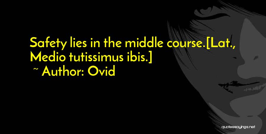 Ovid Quotes: Safety Lies In The Middle Course.[lat., Medio Tutissimus Ibis.]