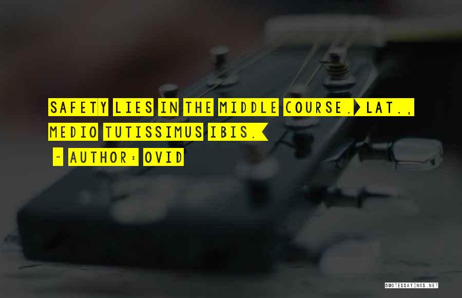 Ovid Quotes: Safety Lies In The Middle Course.[lat., Medio Tutissimus Ibis.]