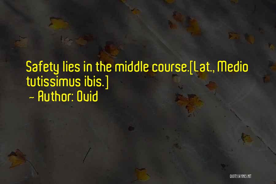 Ovid Quotes: Safety Lies In The Middle Course.[lat., Medio Tutissimus Ibis.]