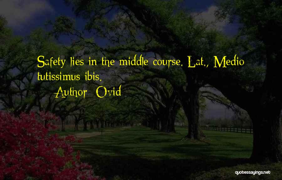 Ovid Quotes: Safety Lies In The Middle Course.[lat., Medio Tutissimus Ibis.]