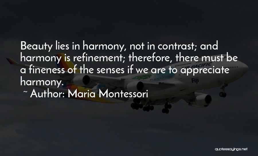 Maria Montessori Quotes: Beauty Lies In Harmony, Not In Contrast; And Harmony Is Refinement; Therefore, There Must Be A Fineness Of The Senses