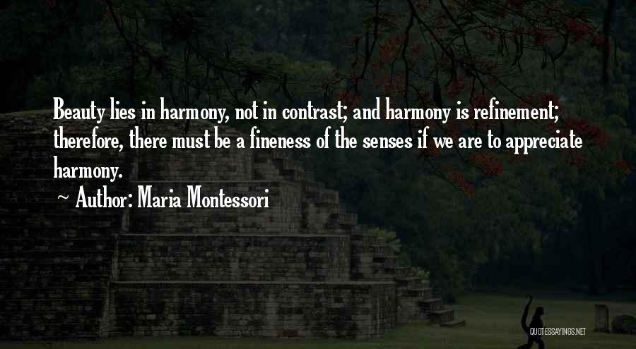 Maria Montessori Quotes: Beauty Lies In Harmony, Not In Contrast; And Harmony Is Refinement; Therefore, There Must Be A Fineness Of The Senses