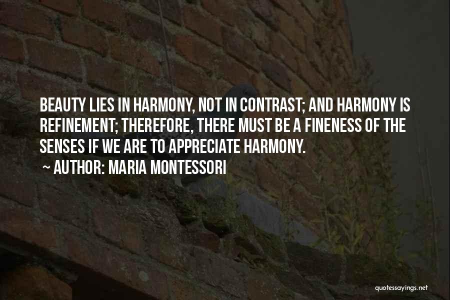 Maria Montessori Quotes: Beauty Lies In Harmony, Not In Contrast; And Harmony Is Refinement; Therefore, There Must Be A Fineness Of The Senses
