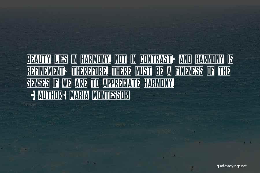 Maria Montessori Quotes: Beauty Lies In Harmony, Not In Contrast; And Harmony Is Refinement; Therefore, There Must Be A Fineness Of The Senses