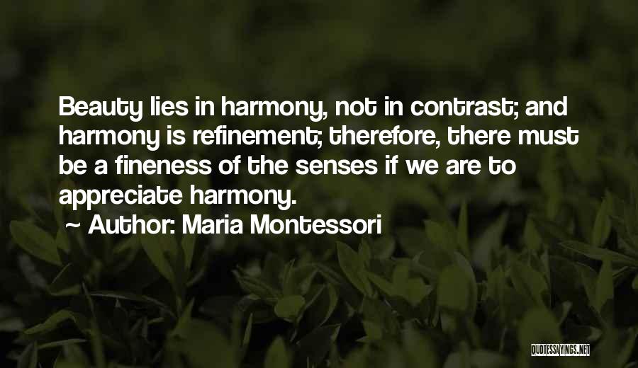 Maria Montessori Quotes: Beauty Lies In Harmony, Not In Contrast; And Harmony Is Refinement; Therefore, There Must Be A Fineness Of The Senses