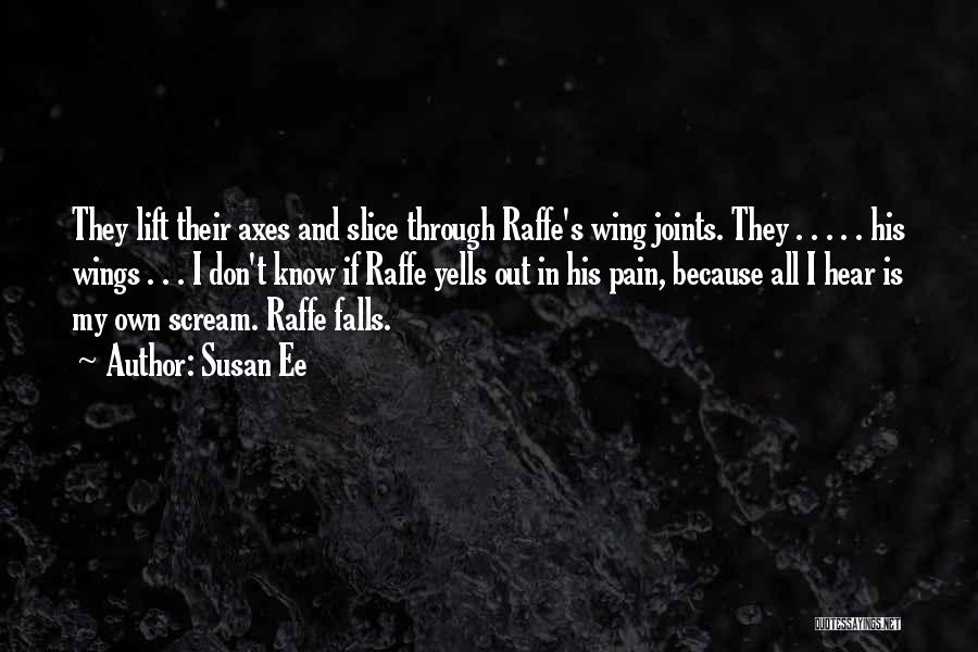 Susan Ee Quotes: They Lift Their Axes And Slice Through Raffe's Wing Joints. They . . . . . His Wings . .