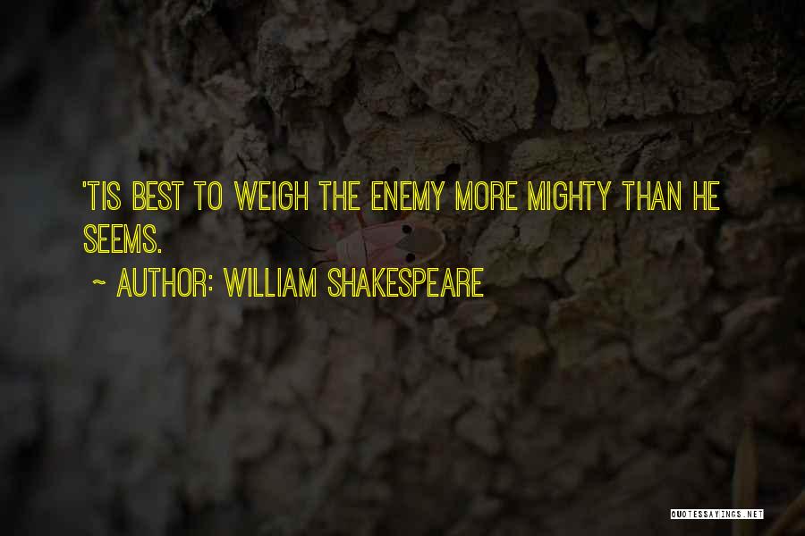 William Shakespeare Quotes: 'tis Best To Weigh The Enemy More Mighty Than He Seems.