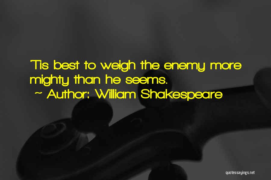 William Shakespeare Quotes: 'tis Best To Weigh The Enemy More Mighty Than He Seems.