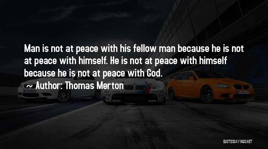 Thomas Merton Quotes: Man Is Not At Peace With His Fellow Man Because He Is Not At Peace With Himself. He Is Not