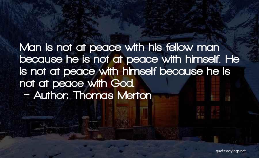 Thomas Merton Quotes: Man Is Not At Peace With His Fellow Man Because He Is Not At Peace With Himself. He Is Not