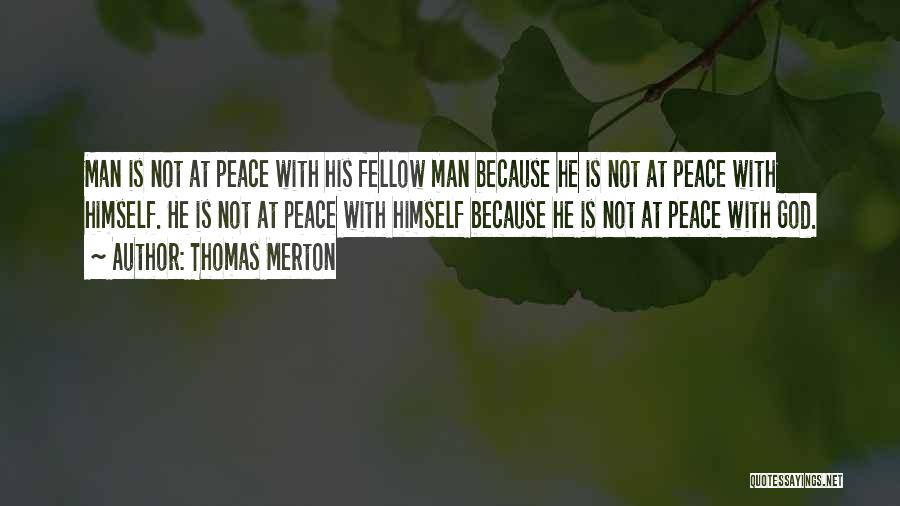 Thomas Merton Quotes: Man Is Not At Peace With His Fellow Man Because He Is Not At Peace With Himself. He Is Not