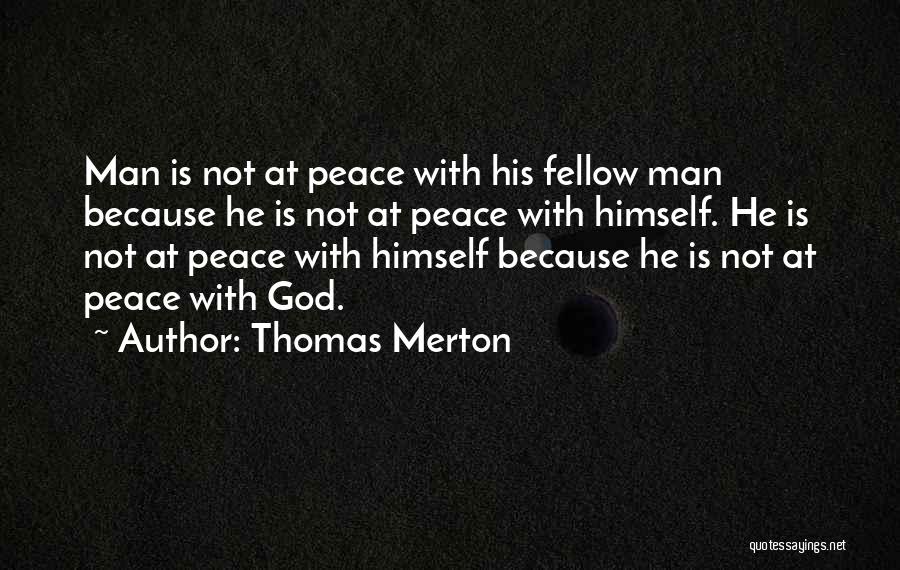 Thomas Merton Quotes: Man Is Not At Peace With His Fellow Man Because He Is Not At Peace With Himself. He Is Not