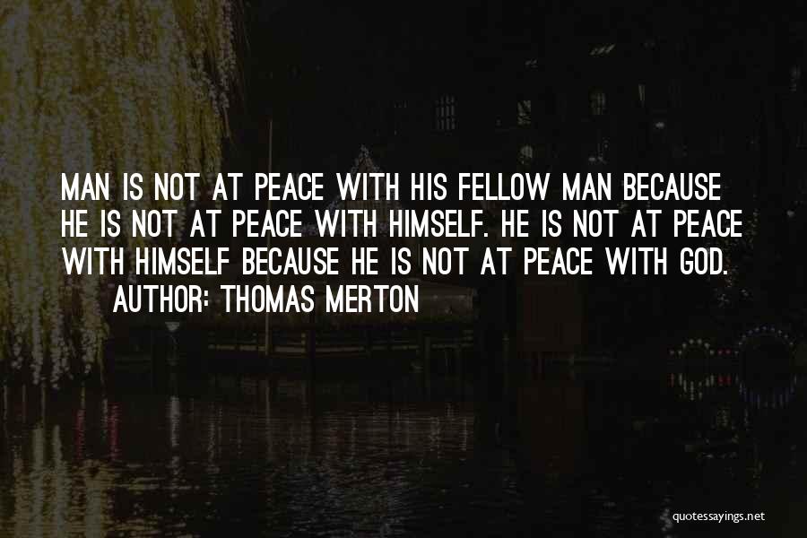 Thomas Merton Quotes: Man Is Not At Peace With His Fellow Man Because He Is Not At Peace With Himself. He Is Not