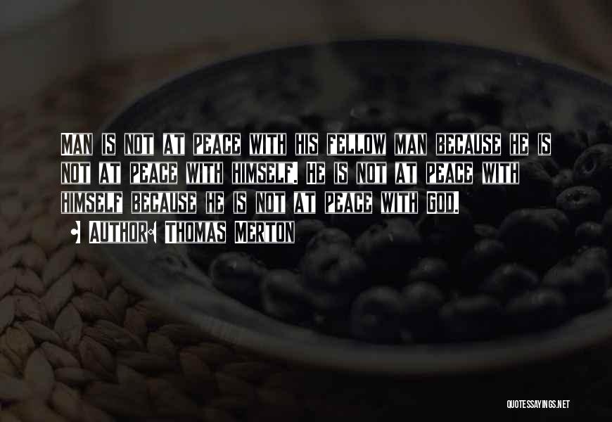 Thomas Merton Quotes: Man Is Not At Peace With His Fellow Man Because He Is Not At Peace With Himself. He Is Not