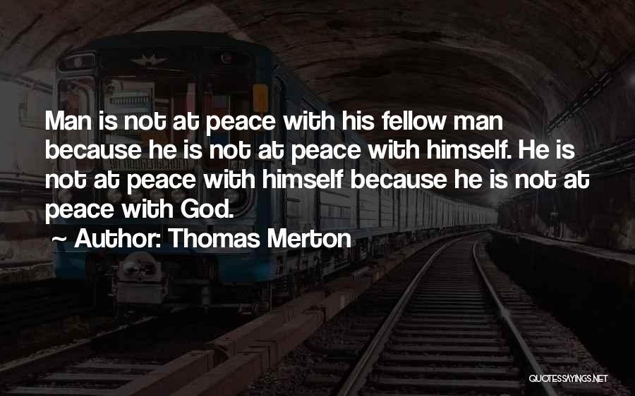 Thomas Merton Quotes: Man Is Not At Peace With His Fellow Man Because He Is Not At Peace With Himself. He Is Not