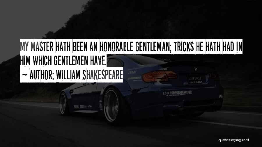 William Shakespeare Quotes: My Master Hath Been An Honorable Gentleman; Tricks He Hath Had In Him Which Gentlemen Have.