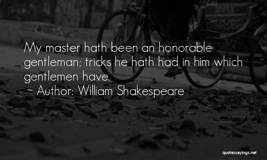 William Shakespeare Quotes: My Master Hath Been An Honorable Gentleman; Tricks He Hath Had In Him Which Gentlemen Have.