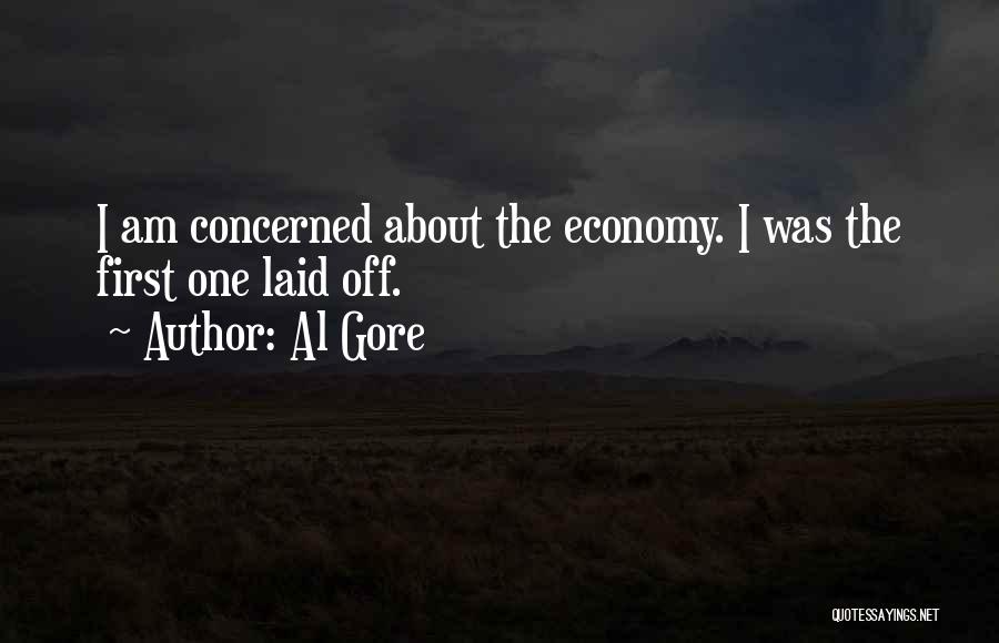 Al Gore Quotes: I Am Concerned About The Economy. I Was The First One Laid Off.