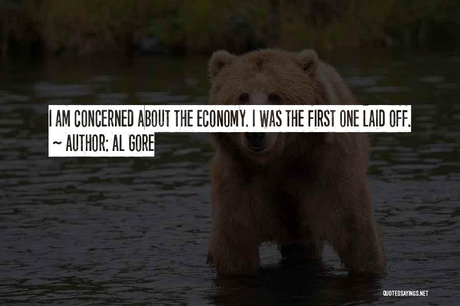 Al Gore Quotes: I Am Concerned About The Economy. I Was The First One Laid Off.
