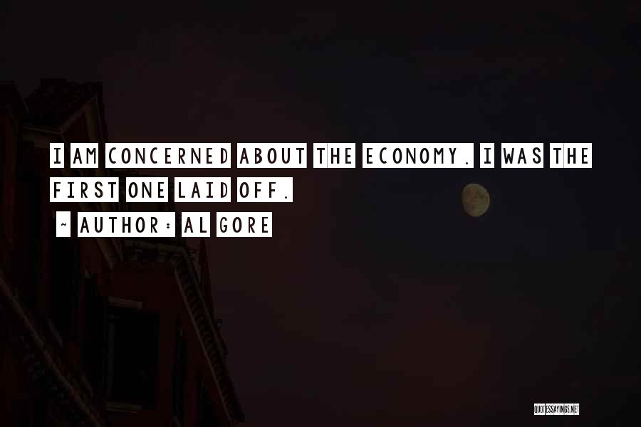 Al Gore Quotes: I Am Concerned About The Economy. I Was The First One Laid Off.
