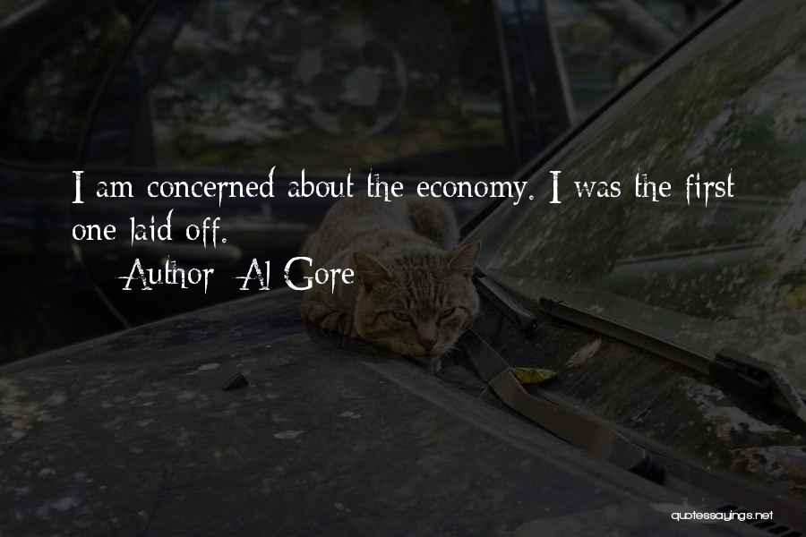 Al Gore Quotes: I Am Concerned About The Economy. I Was The First One Laid Off.