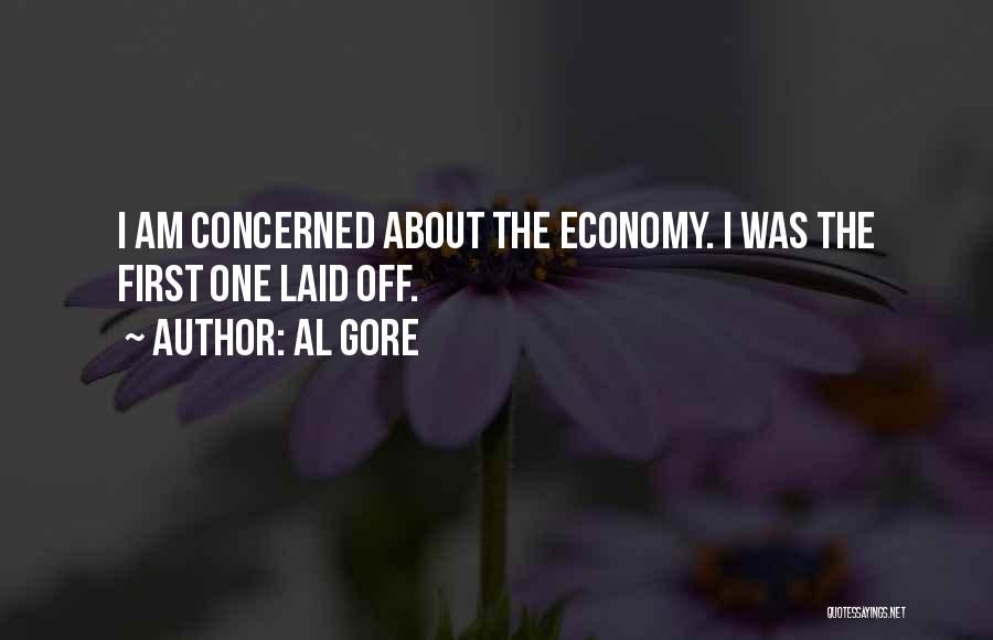 Al Gore Quotes: I Am Concerned About The Economy. I Was The First One Laid Off.