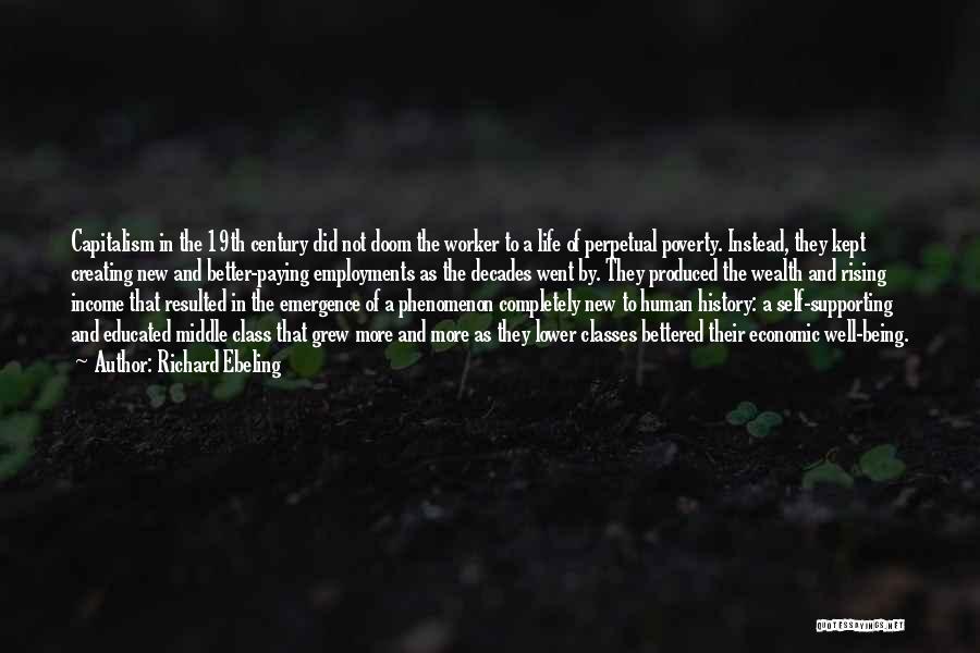 Richard Ebeling Quotes: Capitalism In The 19th Century Did Not Doom The Worker To A Life Of Perpetual Poverty. Instead, They Kept Creating