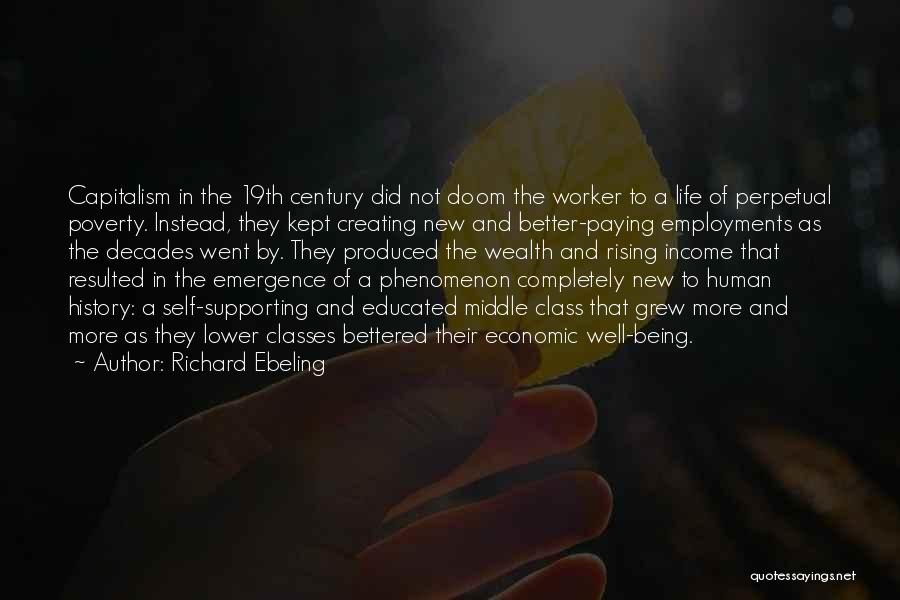 Richard Ebeling Quotes: Capitalism In The 19th Century Did Not Doom The Worker To A Life Of Perpetual Poverty. Instead, They Kept Creating