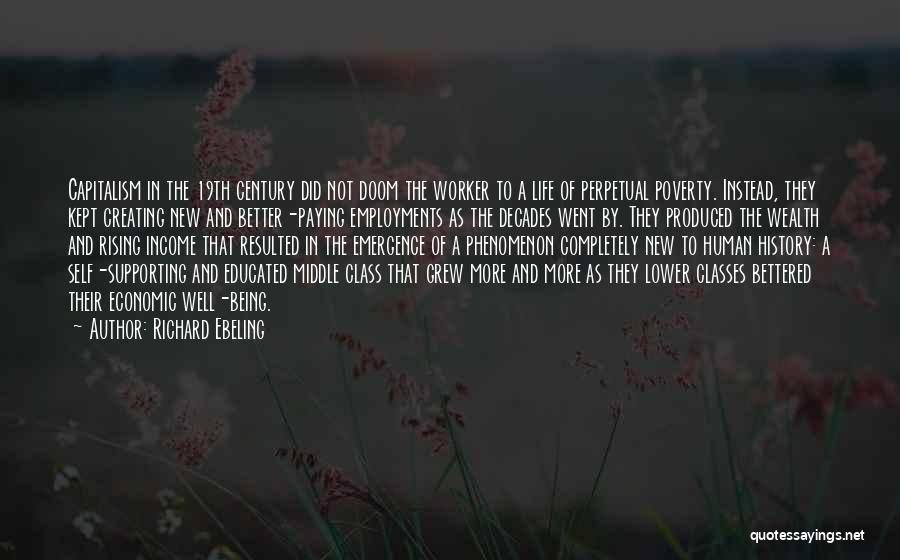 Richard Ebeling Quotes: Capitalism In The 19th Century Did Not Doom The Worker To A Life Of Perpetual Poverty. Instead, They Kept Creating