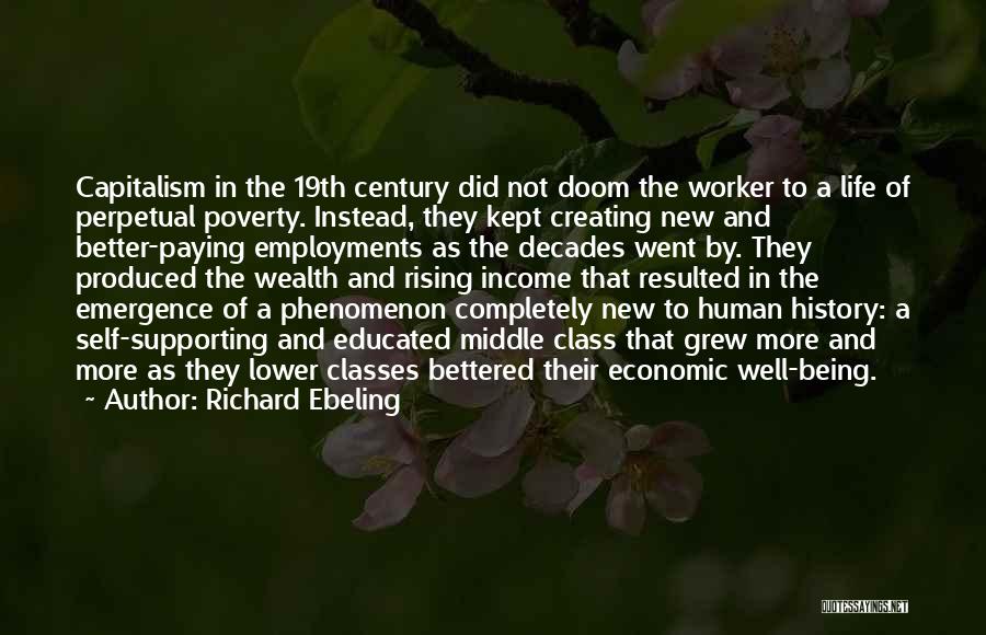Richard Ebeling Quotes: Capitalism In The 19th Century Did Not Doom The Worker To A Life Of Perpetual Poverty. Instead, They Kept Creating