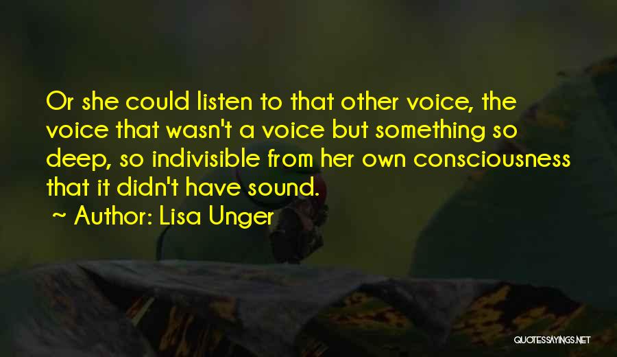 Lisa Unger Quotes: Or She Could Listen To That Other Voice, The Voice That Wasn't A Voice But Something So Deep, So Indivisible