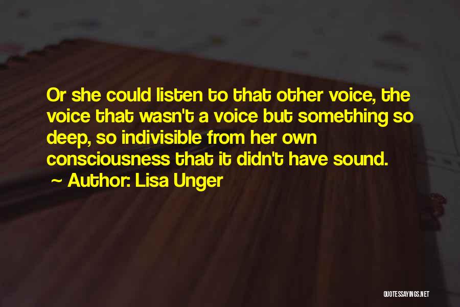 Lisa Unger Quotes: Or She Could Listen To That Other Voice, The Voice That Wasn't A Voice But Something So Deep, So Indivisible