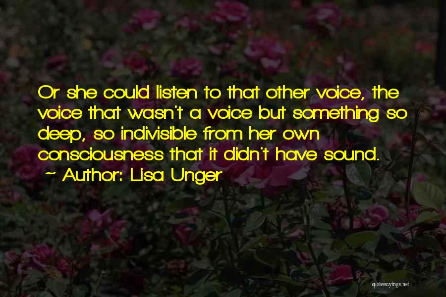 Lisa Unger Quotes: Or She Could Listen To That Other Voice, The Voice That Wasn't A Voice But Something So Deep, So Indivisible