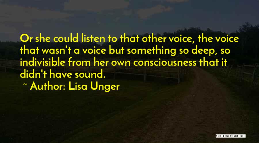 Lisa Unger Quotes: Or She Could Listen To That Other Voice, The Voice That Wasn't A Voice But Something So Deep, So Indivisible