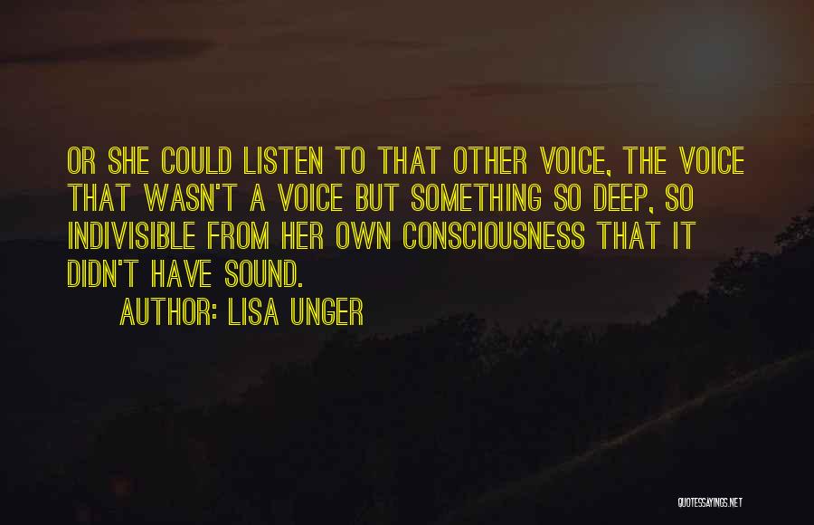 Lisa Unger Quotes: Or She Could Listen To That Other Voice, The Voice That Wasn't A Voice But Something So Deep, So Indivisible