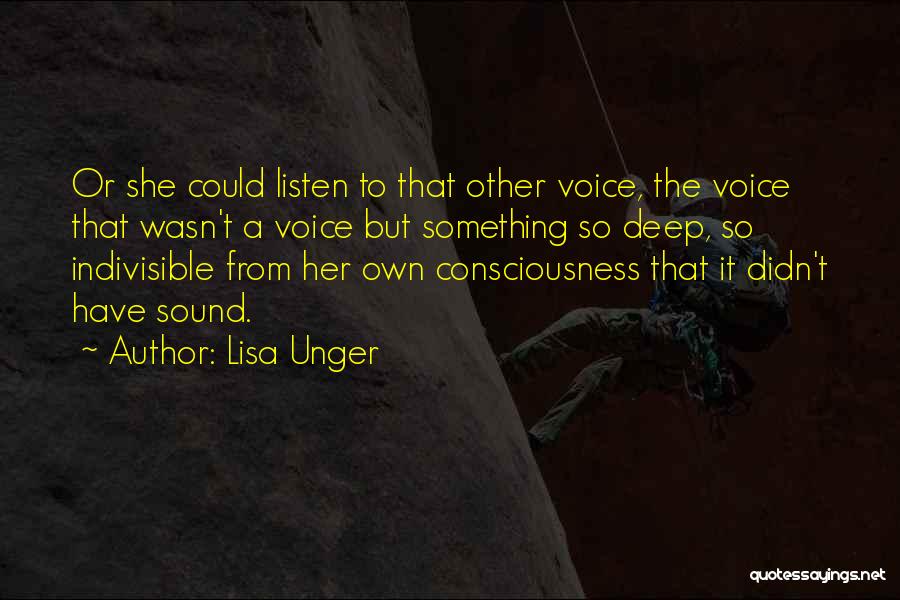 Lisa Unger Quotes: Or She Could Listen To That Other Voice, The Voice That Wasn't A Voice But Something So Deep, So Indivisible