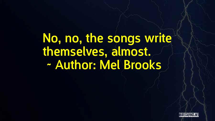 Mel Brooks Quotes: No, No, The Songs Write Themselves, Almost.