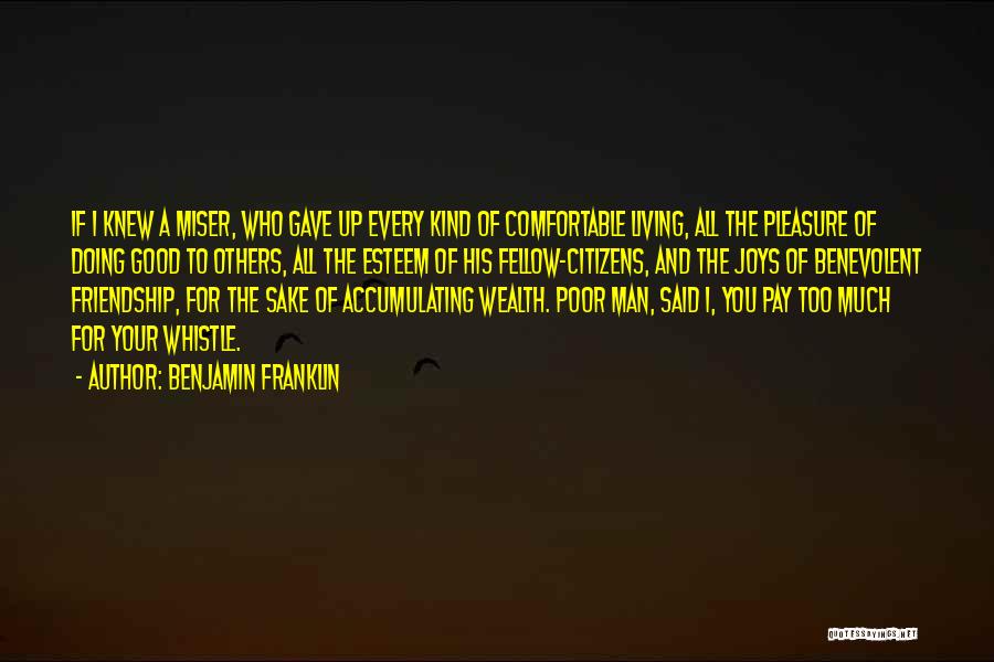 Benjamin Franklin Quotes: If I Knew A Miser, Who Gave Up Every Kind Of Comfortable Living, All The Pleasure Of Doing Good To