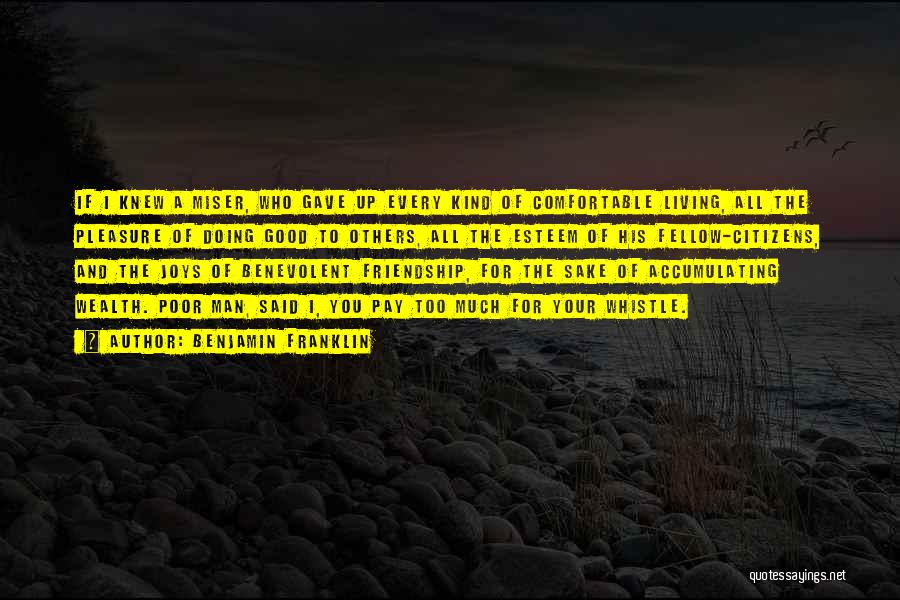 Benjamin Franklin Quotes: If I Knew A Miser, Who Gave Up Every Kind Of Comfortable Living, All The Pleasure Of Doing Good To