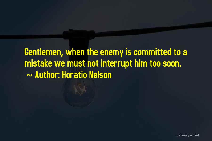 Horatio Nelson Quotes: Gentlemen, When The Enemy Is Committed To A Mistake We Must Not Interrupt Him Too Soon.