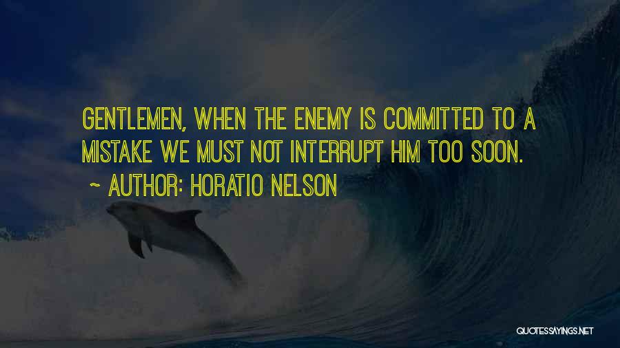 Horatio Nelson Quotes: Gentlemen, When The Enemy Is Committed To A Mistake We Must Not Interrupt Him Too Soon.
