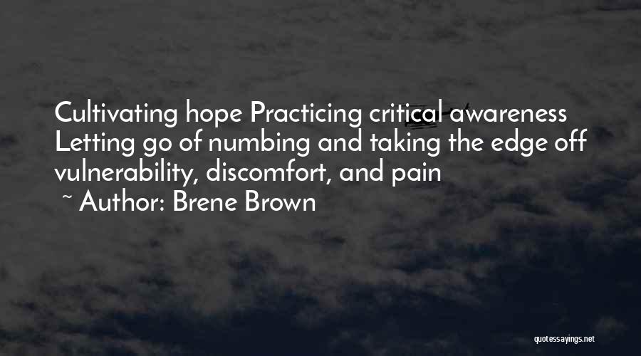 Brene Brown Quotes: Cultivating Hope Practicing Critical Awareness Letting Go Of Numbing And Taking The Edge Off Vulnerability, Discomfort, And Pain