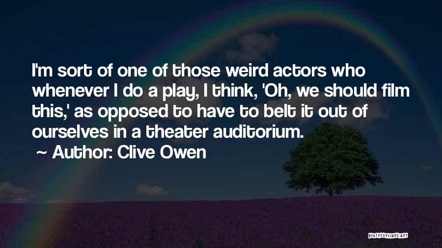 Clive Owen Quotes: I'm Sort Of One Of Those Weird Actors Who Whenever I Do A Play, I Think, 'oh, We Should Film