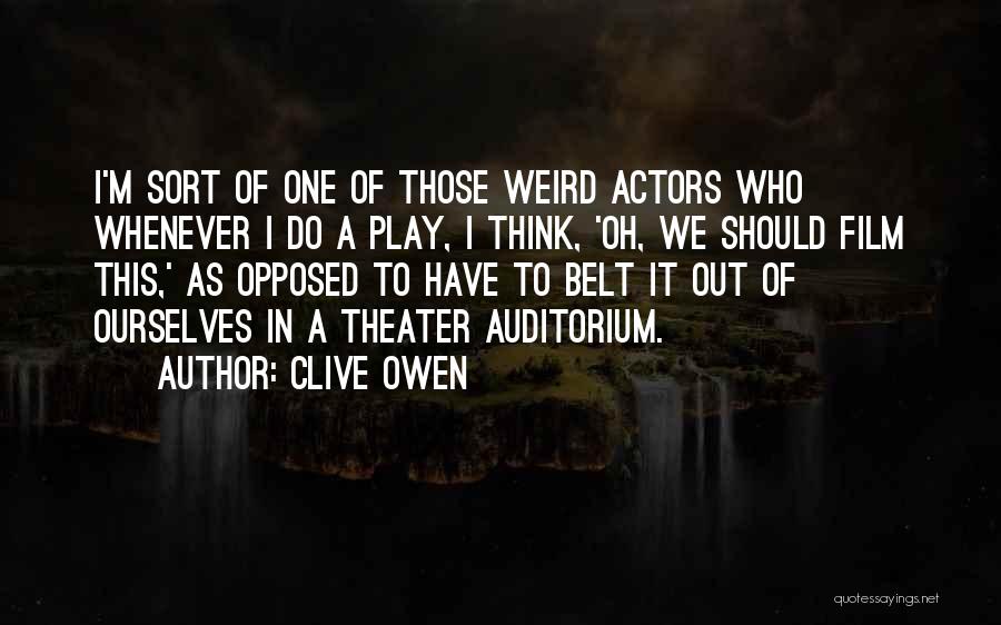 Clive Owen Quotes: I'm Sort Of One Of Those Weird Actors Who Whenever I Do A Play, I Think, 'oh, We Should Film