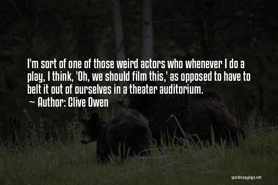 Clive Owen Quotes: I'm Sort Of One Of Those Weird Actors Who Whenever I Do A Play, I Think, 'oh, We Should Film